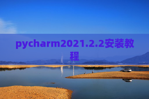 pycharm2021.2.2安装教程 pycharm2021.2.2安装教程